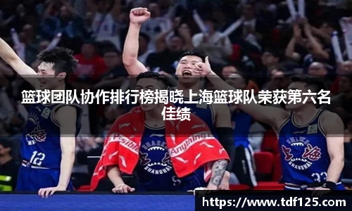 篮球团队协作排行榜揭晓上海篮球队荣获第六名佳绩