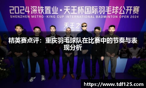 精英赛点评：重庆羽毛球队在比赛中的节奏与表现分析