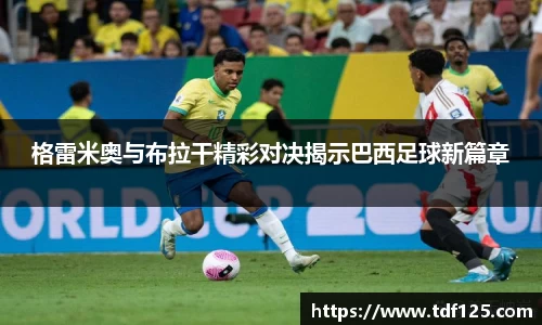 格雷米奥与布拉干精彩对决揭示巴西足球新篇章