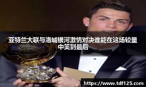 亚特兰大联与洛城银河激情对决谁能在这场较量中笑到最后